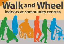 Six shilouettes of people walking or wheeling using a stroller, wheelchair and roller walker. Shilouettes are in one of colour: green, blue, orange or red. Above the shilouettes is text: Walk and Wheel indoors at community centres. To the left is the location, days and times of the sessions.